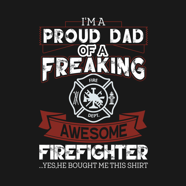 I'm Proud Dad Of A freaking Firefighter by KalmounisArt