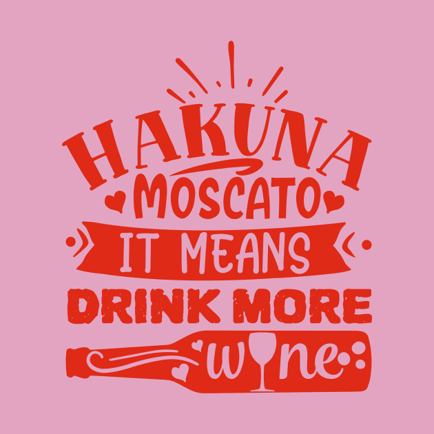 Wine - Hakuna Moscato It Means Drink More Wine by NoPlanB
