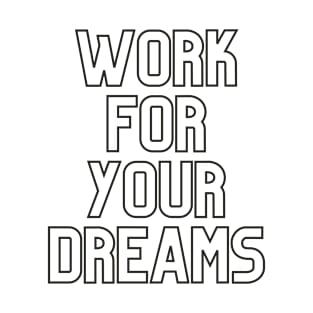 Work for your dreams T-Shirt