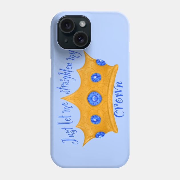 Straighten your crown Phone Case by BlackSheepArts