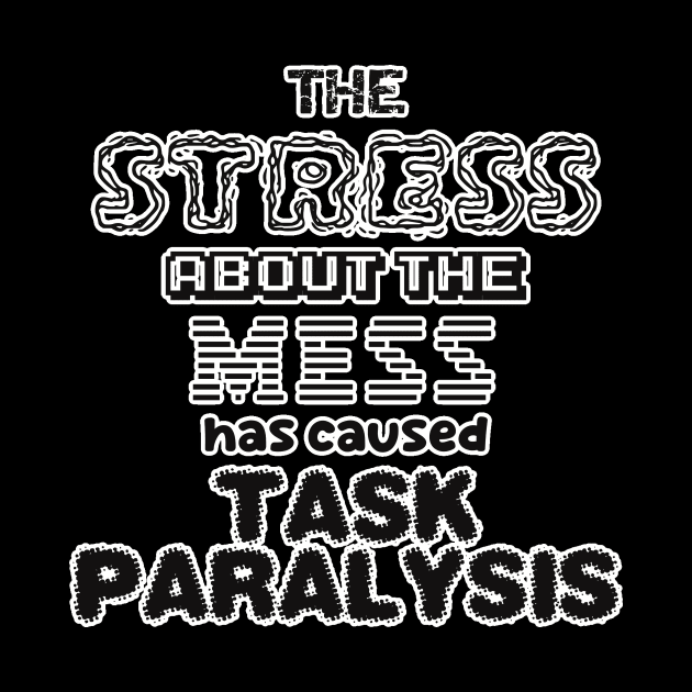 The stress about the mess has caused task paralysis! by Sunsettreestudio