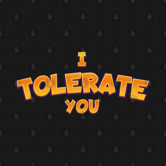 I tolerate you text parody | Morcaworks by Oricca