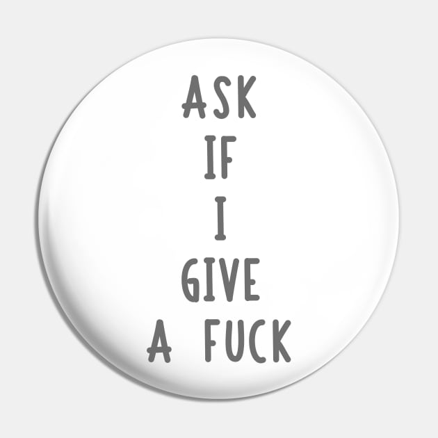 Ask If I Give A Fuck Pin by LabRat