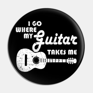 Guitar Player - I Go Where My Guitar Takes Me Pin