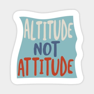 Altitude Not Attitude Magnet
