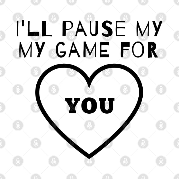 I'll Pause my Game for You by IndiPrintables