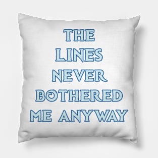 The LINES Never Bothered Me Anyway... Pillow