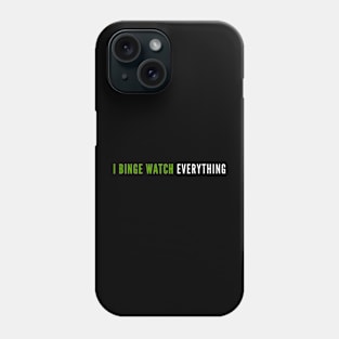 I Binge Watch Everything Phone Case