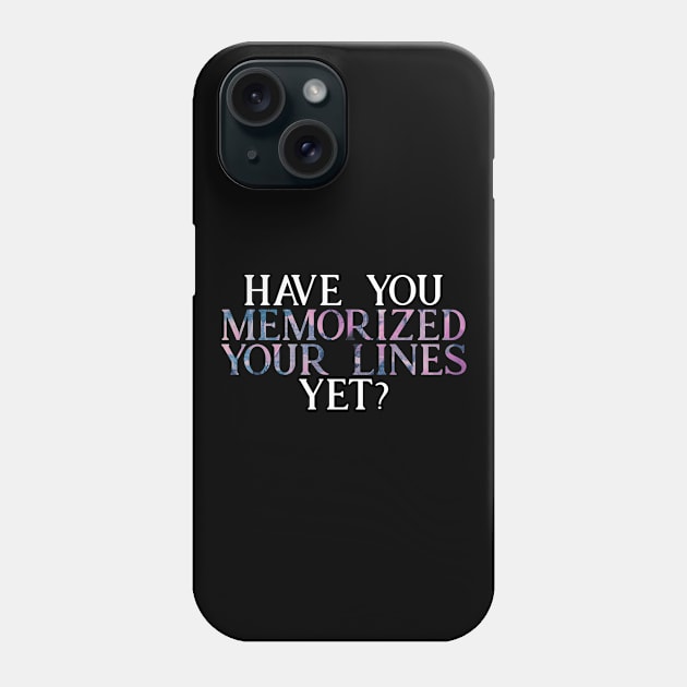 Have you Memorized Your Lines Yet? Phone Case by TheatreThoughts