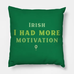 Irish I had more Motivation! Pillow