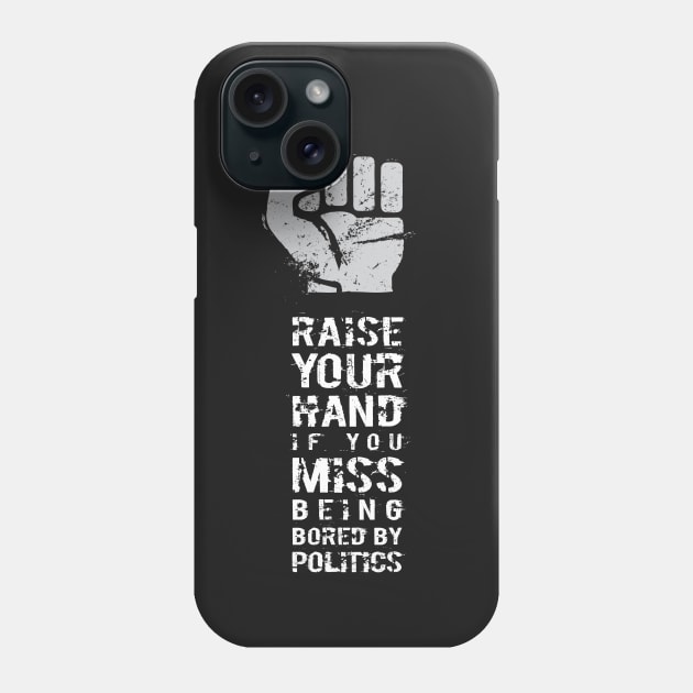 RAISE YOUR HAND if you miss being bored by politics Phone Case by directdesign