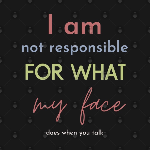 i am not responsible for what my face does when you talk by Maroon55