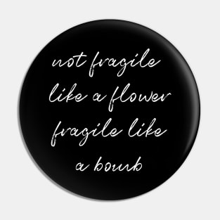 Not Fragile Like A Flower Fragile Like A Bomb Gift Quote Pin