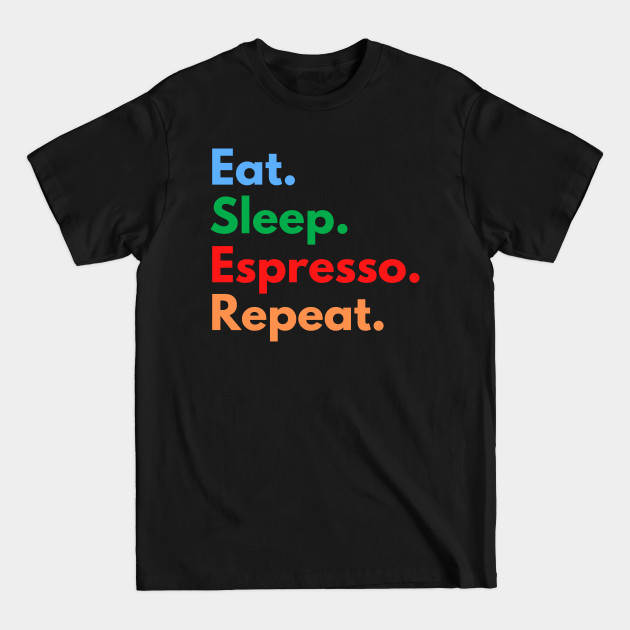 Discover Eat. Sleep. Espresso. Repeat. - Espresso - T-Shirt