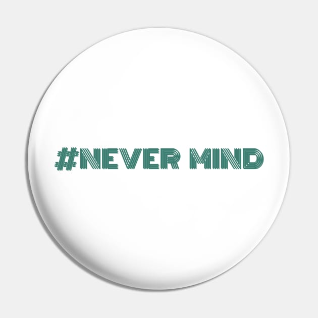 Never Mind t-shirt Pin by TotaSaid