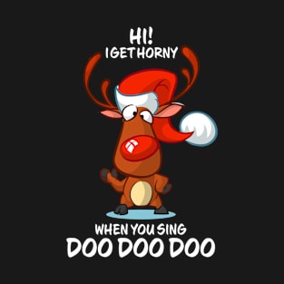 I Get Horny When You Sing Doo Doo Doo Reindeer Matching Group Present Xmas Gift T-Shirt