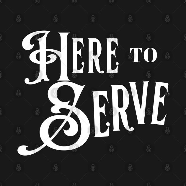 Here to Serve White by BumperStickerShirts