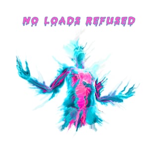 NO LOADS REFUSED T-Shirt