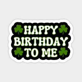 Happy Birthday To Me For Lucky St Patricks Day Magnet