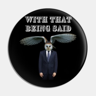 WITH THAT BEING SAID SAYS THE OWL MAN Pin