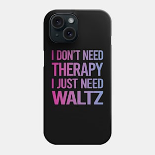 I Dont Need Therapy Waltz Phone Case