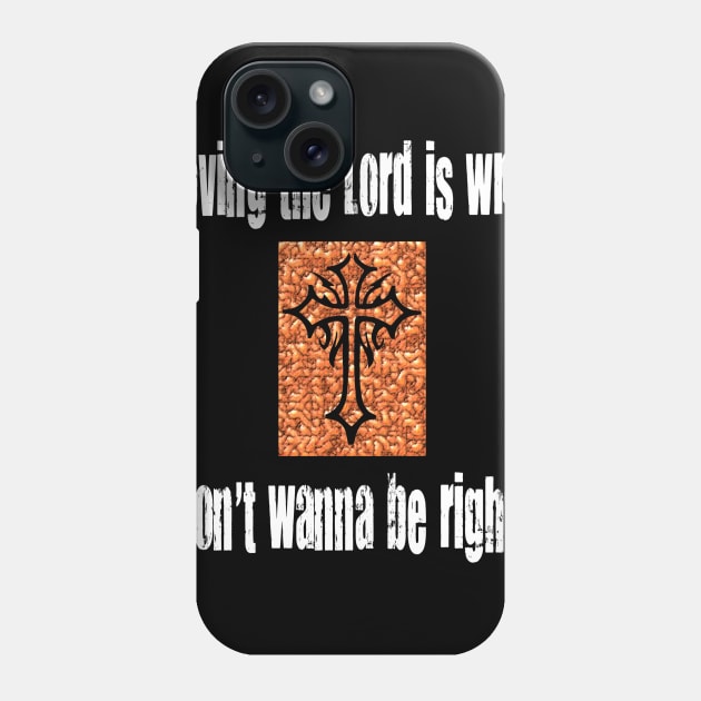 If Loving The Lord Is Wrong I Don't Wanna Be Right Phone Case by machasting