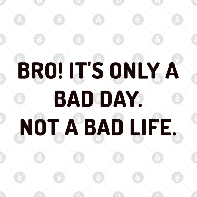 Bro it's only a bad day, not a bad life by CanvasCraft