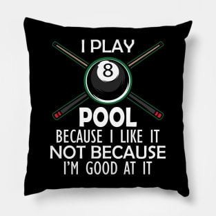 Pool Player - I Play Pool Because I like it not because I'm good at it w Pillow