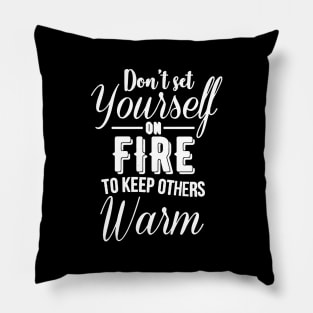 Don't set yourself on fire to keep other warm Pillow