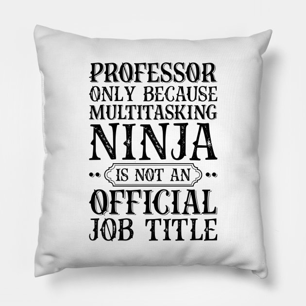 Professor Only Because Multitasking Ninja Is Not An Official Job Title Pillow by Saimarts
