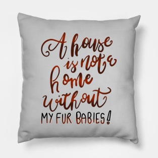 A House is Not a Home without my Fur Babies T-shirt Pillow