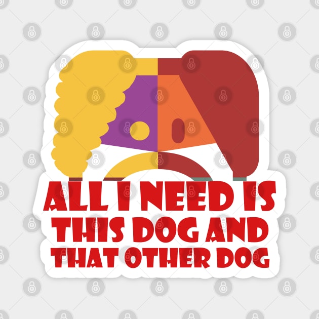 All I Need Is This Dog And That Other Dog Magnet by EunsooLee