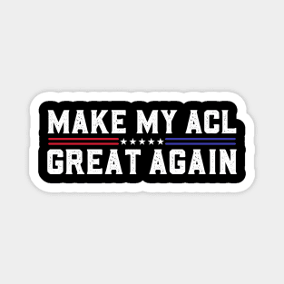 Make My ACL Great Again Funny ACL Surgery Recovery Torn ACL Magnet