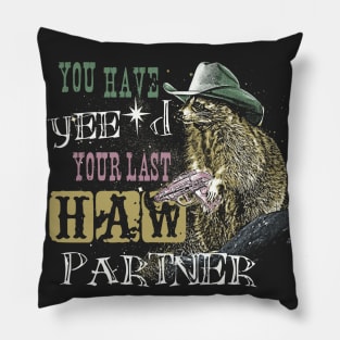 You Have Yee'd Your Last Haw Partner - Funny Raccoon Meme Pillow