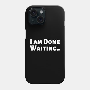 I am Done Waiting Bored Angry Emotional Missing Loving Challenging Confident Slogan Great Personality with Unbroken Bonds and Promises Motivated Inspirational Competition Man’s & Woman’s Phone Case