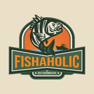 Fishaholic - The Best Fisherman Ever T-Shirt