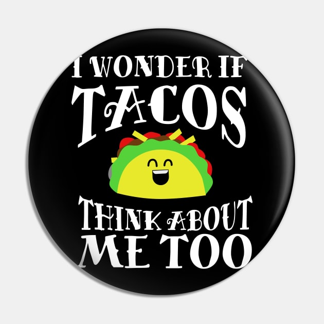 I Wonder if Tacos Think About Me Too Pin by DANPUBLIC