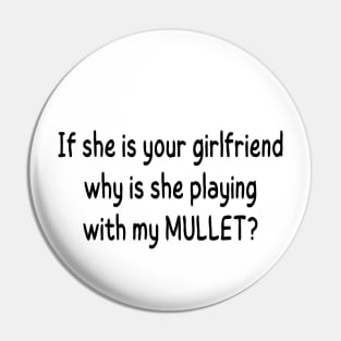 if she is your girlfriend why is she playing with my mullet Pin