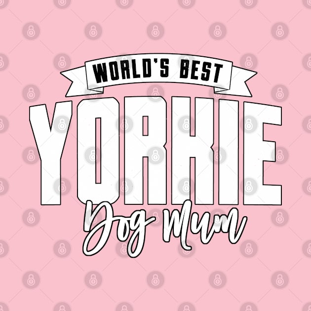 Yorkie, World's Best Dog Mum by Rumble Dog Tees