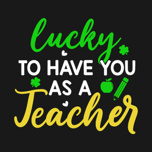 Lucky To Have You As A Teacher Funny Irish School Teacher T-Shirt