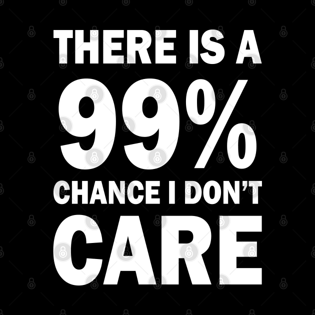 There Is A 99% Chance I Don't Care by CF.LAB.DESIGN