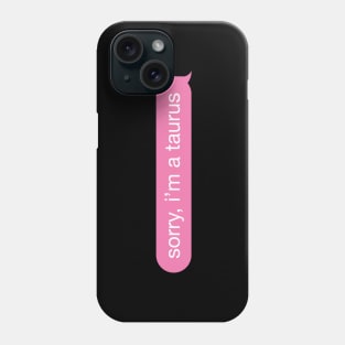 Sorry, I'm A Taurus Pink Phone Message Phone Case