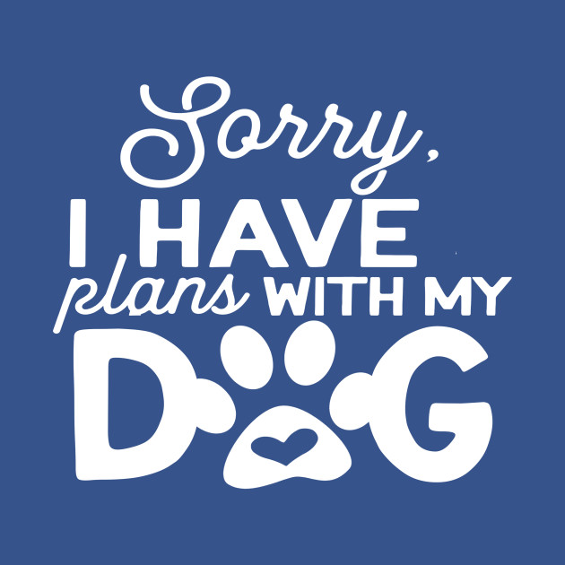 Disover Sorry I Have Plans With My Dog - Dogs - T-Shirt