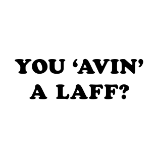 You 'Avin' a Laff? T-Shirt