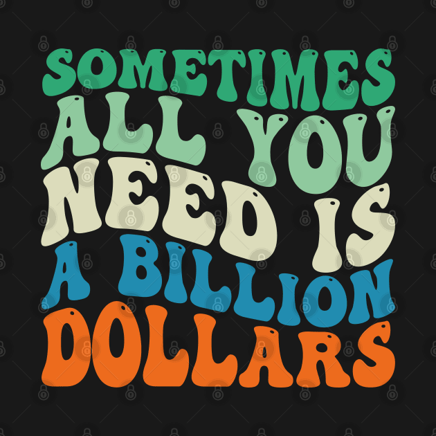 Sometimes All You Need is a Billion Dollars by mdr design