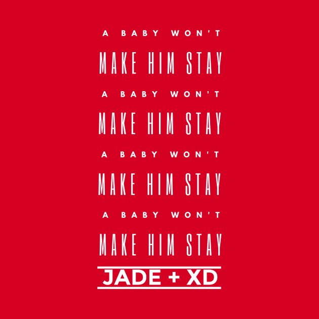 A Baby Won't Make Him Stay by Jade + XD