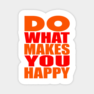 Do what makes you happy Magnet