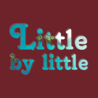 Little by little T-Shirt