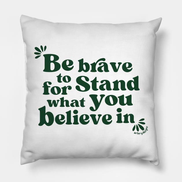 Be brave to stand for what you believe in Pillow by Artery Designs Co.