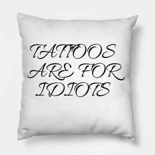 tattoos are for idiots Pillow